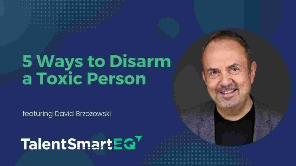 5 Ways to Disarm a Toxic Person: Why EQ Always Wins
